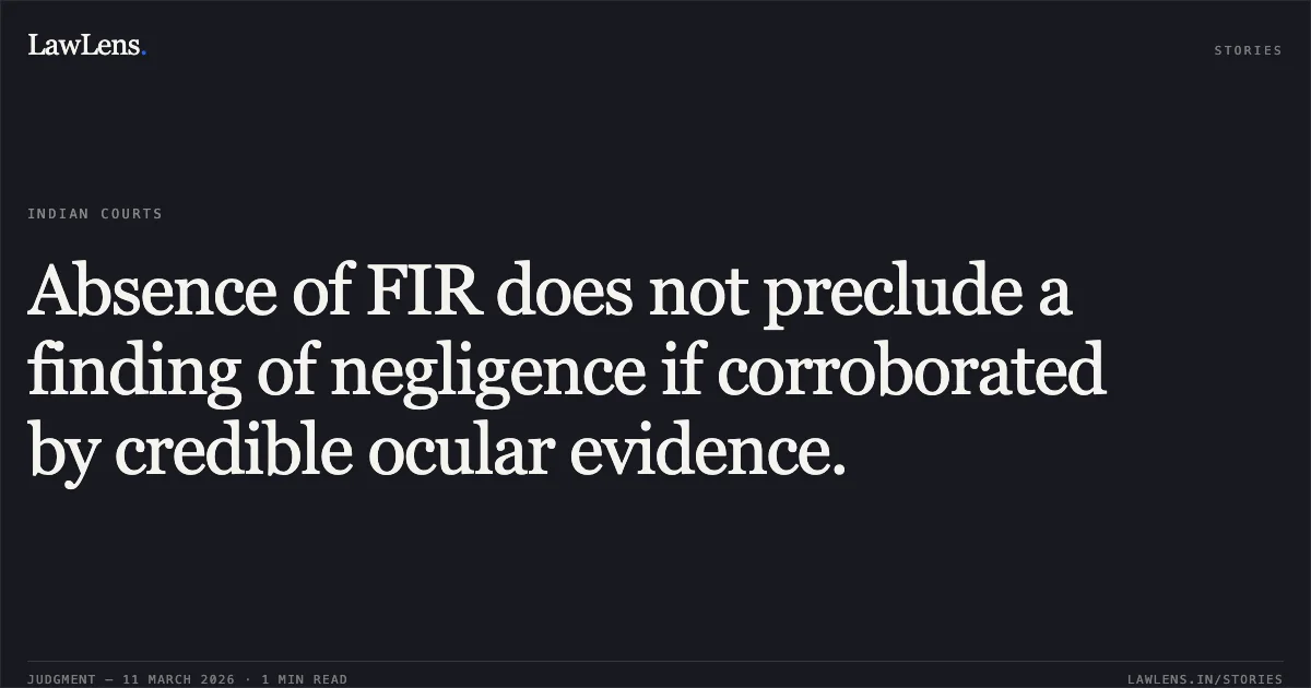 Absence of FIR does not preclude a finding of negligence if corroborated by credible ocular evidence.. Reliance General Insurance Company Ltd. v. Anil Srivastava & Ors. [MAC.APP. 127/2018]. Delhi High Court. LawLens