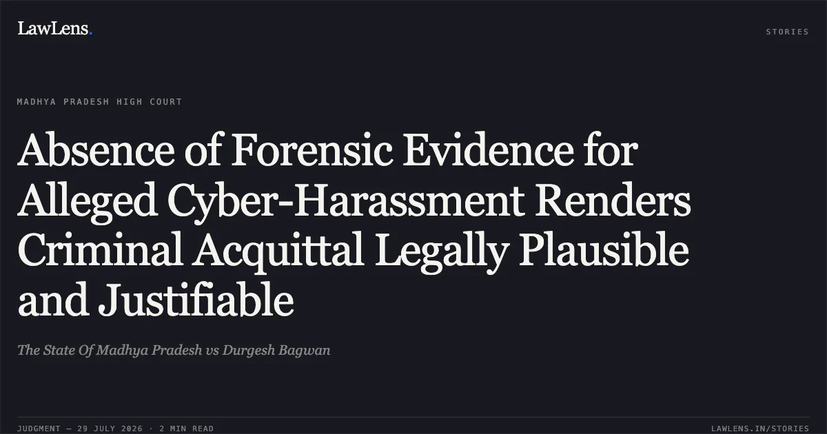 Absence of Forensic Evidence for Alleged Cyber-Harassment Renders Criminal Acquittal Legally Plausible and Justifiable. The State Of Madhya Pradesh vs Durgesh Bagwan. Madhya Pradesh High Court. LawLens