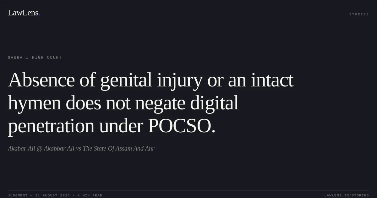 Absence of genital injury or an intact hymen does not negate digital penetration under POCSO.. Akabar Ali @ Akabbar Ali vs The State Of Assam And Anr. Gauhati High Court. LawLens