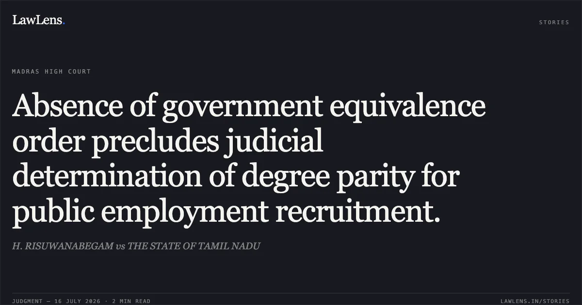 Absence of government equivalence order precludes judicial determination of degree parity for public employment recruitment.. H. RISUWANABEGAM vs THE STATE OF TAMIL NADU. Madras High Court. LawLens