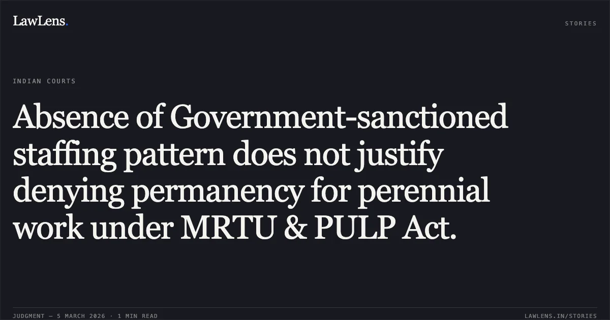 Absence of Government-sanctioned staffing pattern does not justify denying permanency for perennial work under MRTU & PULP Act.. Shivaji Madhav Jadhav & Ors. v. Nashik District Central Cooperative Bank Ltd. [2026:BHC-AS:10655]. Bombay High Court. LawLens