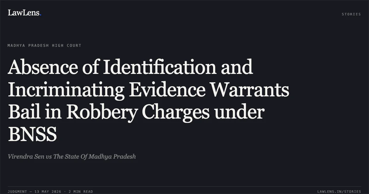 Absence of Identification and Incriminating Evidence Warrants Bail in Robbery Charges under BNSS. Virendra Sen vs The State Of Madhya Pradesh. Madhya Pradesh High Court. LawLens