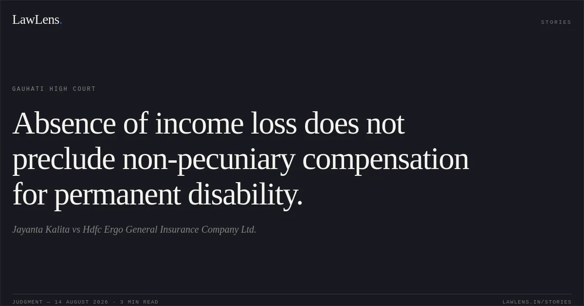 Absence of income loss does not preclude non-pecuniary compensation for permanent disability.. Jayanta Kalita vs Hdfc Ergo General Insurance Company Ltd.. Gauhati High Court. LawLens