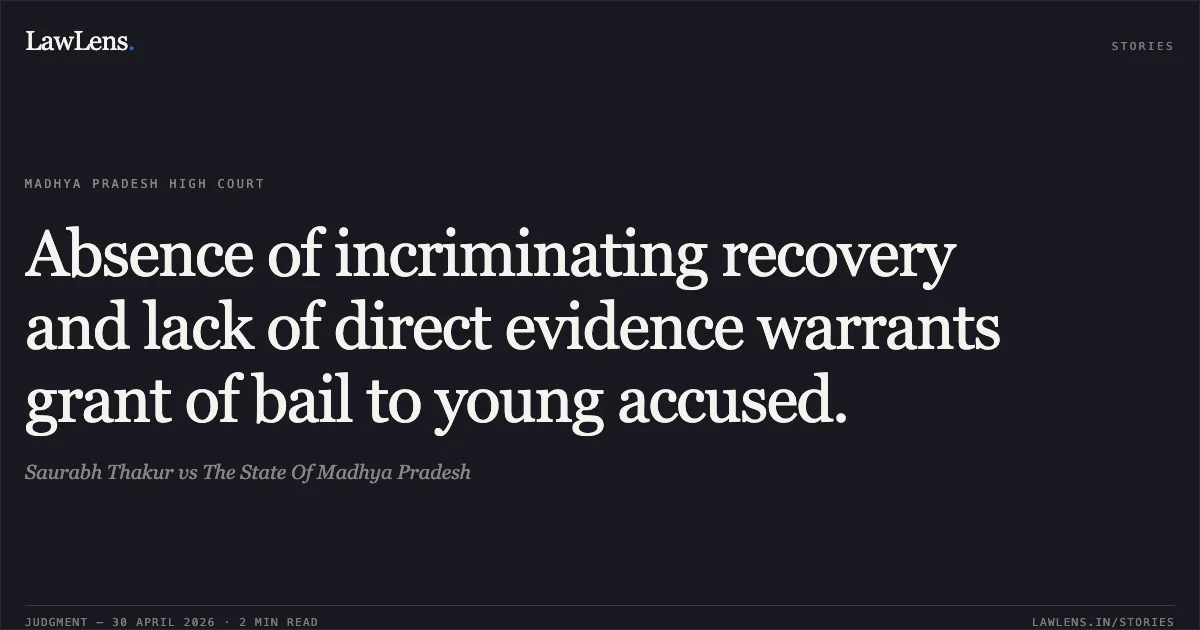 Absence of incriminating recovery and lack of direct evidence warrants grant of bail to young accused.. Saurabh Thakur vs The State Of Madhya Pradesh. Madhya Pradesh High Court. LawLens