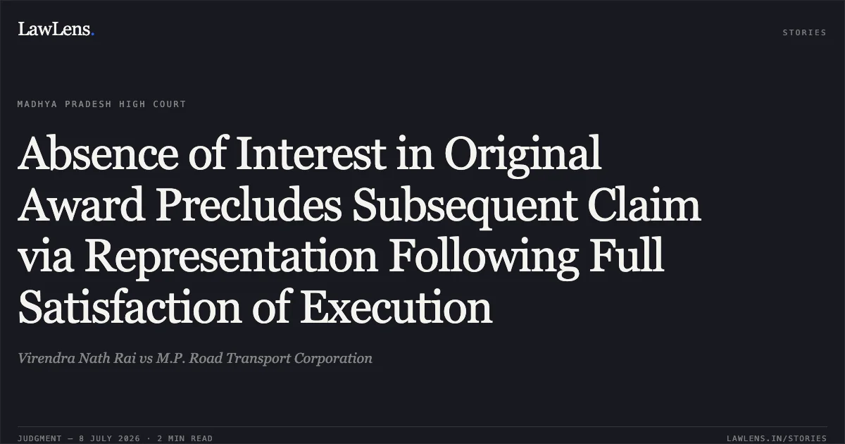Absence of Interest in Original Award Precludes Subsequent Claim via Representation Following Full Satisfaction of Execution. Virendra Nath Rai vs M.P. Road Transport Corporation. Madhya Pradesh High Court. LawLens