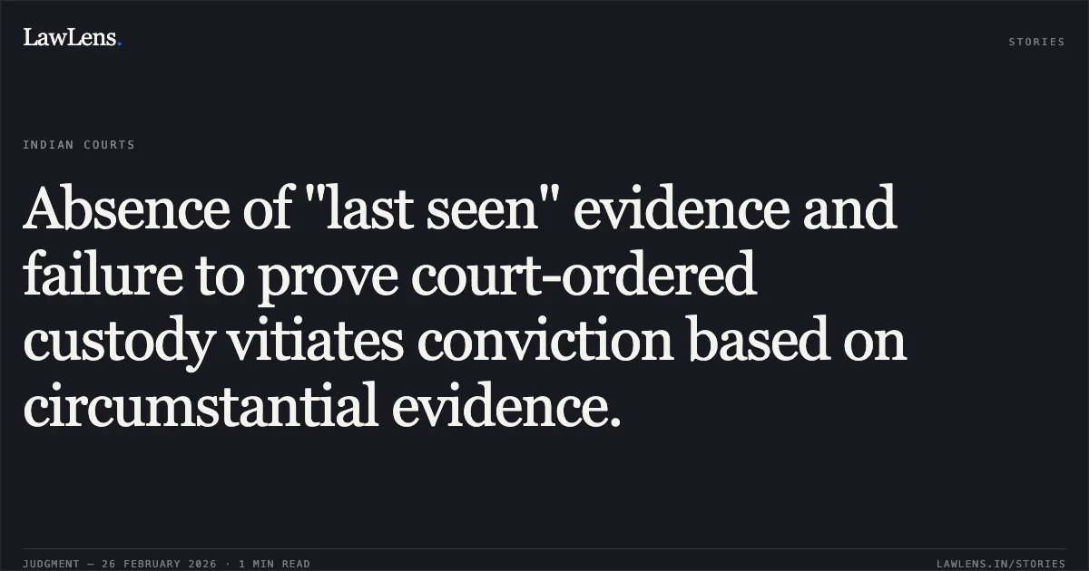 Absence of "last seen" evidence and failure to prove court-ordered custody vitiates conviction based on circumstantial evidence.. Gulam Pandit & Ors. v. The State of Jharkhand and Kishore Pandit v. The State of Jharkhand [Criminal Appeal (DB) No. 163 of 2003 and No. 585 of 2003; 2026:JHHC:5814-DB]. Jharkhand High Court. LawLens