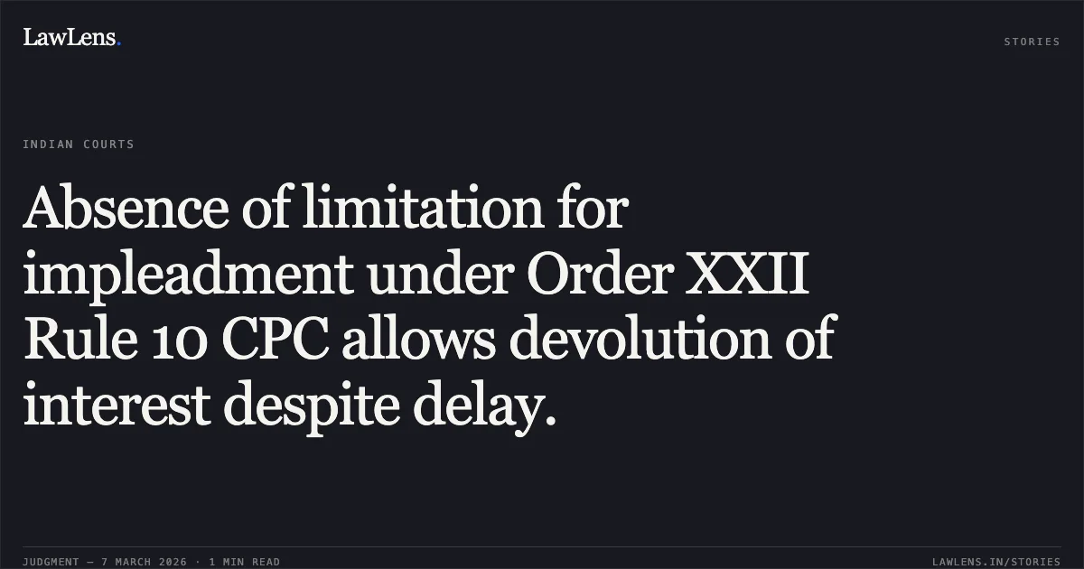 Absence of limitation for impleadment under Order XXII Rule 10 CPC allows devolution of interest despite delay.. M/s. Yash Shree Realtors v. Sitabai Naik (deceased) through LRs & Ors. [2026:BHC-AS:11252]. Bombay High Court. LawLens