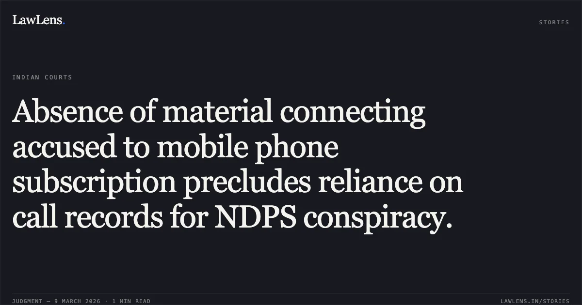 Absence of material connecting accused to mobile phone subscription precludes reliance on call records for NDPS conspiracy.. Shatan Bishnoi @ Santosh v. State Govt. of NCT of Delhi [BAIL APPLN. 1734/2025]. Delhi High Court. LawLens