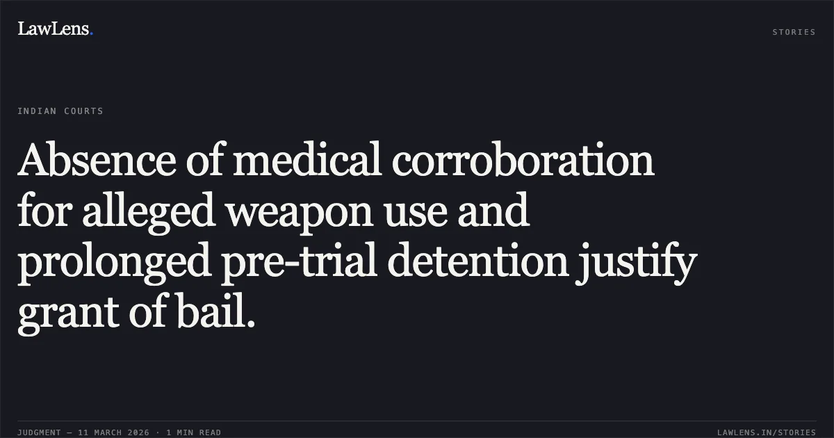 Absence of medical corroboration for alleged weapon use and prolonged pre-trial detention justify grant of bail.. Jagdish alias Sonu Batham v. The State of Madhya Pradesh [MCRC No. 10448 of 2026 (Neutral Citation: 2026:MPHC-GWL:8229)]. Madhya Pradesh High Court. LawLens