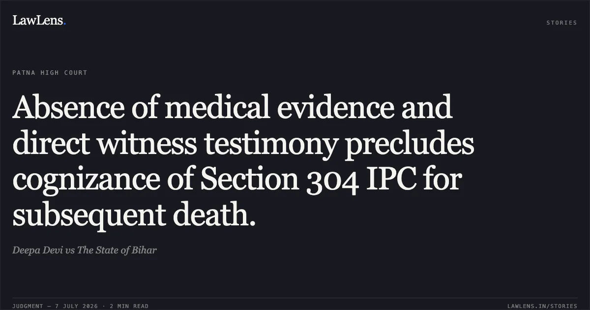 Absence of medical evidence and direct witness testimony precludes cognizance of Section 304 IPC for subsequent death.. Deepa Devi vs The State of Bihar. Patna High Court. LawLens