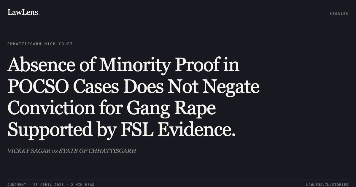 Absence of Minority Proof in POCSO Cases Does Not Negate Conviction for Gang Rape Supported by FSL Evidence.. VICKKY SAGAR vs STATE OF CHHATTISGARH. Chhattisgarh High Court. LawLens