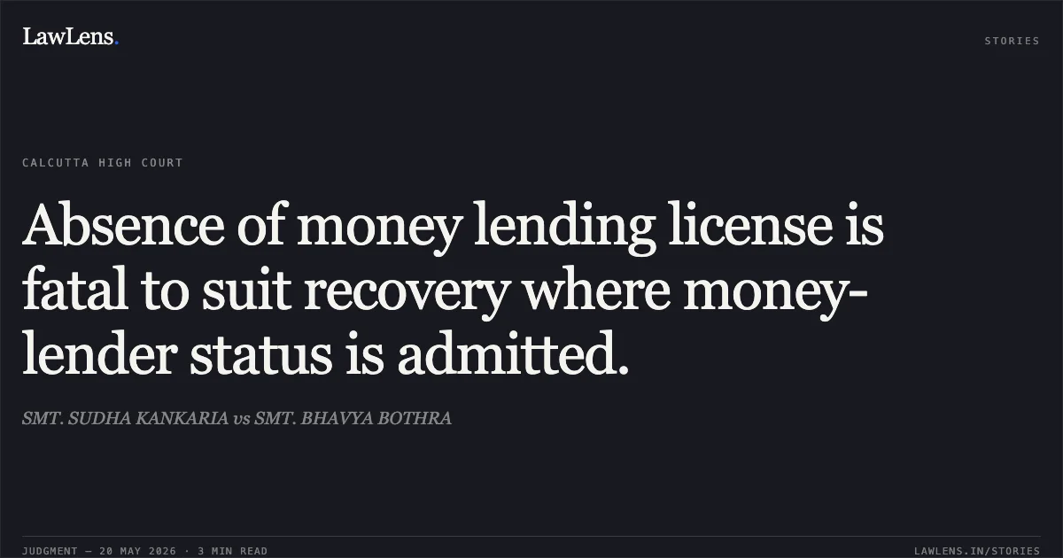 Absence of money lending license is fatal to suit recovery where money-lender status is admitted.. SMT. SUDHA KANKARIA vs SMT. BHAVYA BOTHRA. Calcutta High Court. LawLens