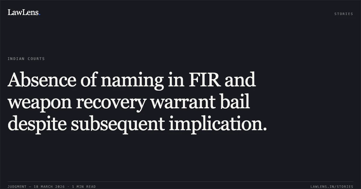 Absence of naming in FIR and weapon recovery warrant bail despite subsequent implication.. Tohid @ Natu vs The State Of Madhya Pradesh. Madhya Pradesh High Court. LawLens