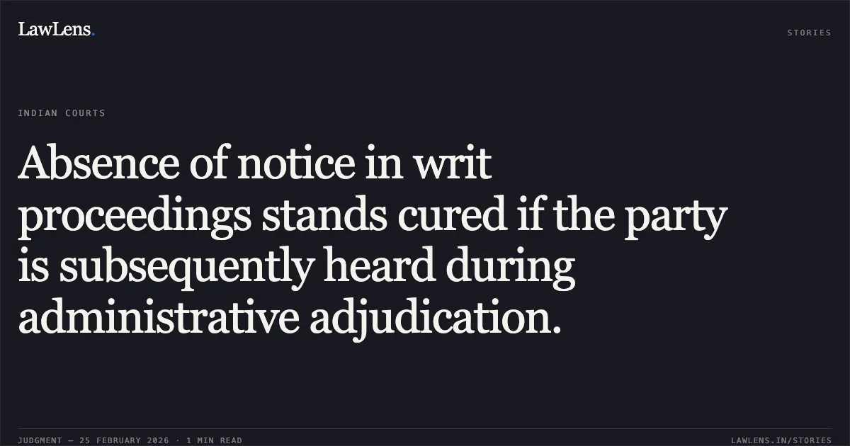Absence of notice in writ proceedings stands cured if the party is subsequently heard during administrative adjudication.. Jasumati Devi v. The State of Bihar & Others (L.P.A No. 474 of 2025 in C.W.J.C. No. 12486 of 2023). Patna High Court. LawLens
