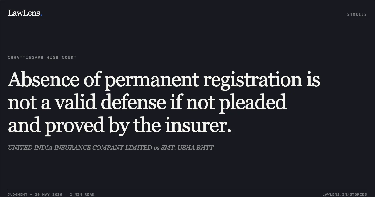 Absence of permanent registration is not a valid defense if not pleaded and proved by the insurer.. UNITED INDIA INSURANCE COMPANY LIMITED vs SMT. USHA BHTT. Chhattisgarh High Court. LawLens