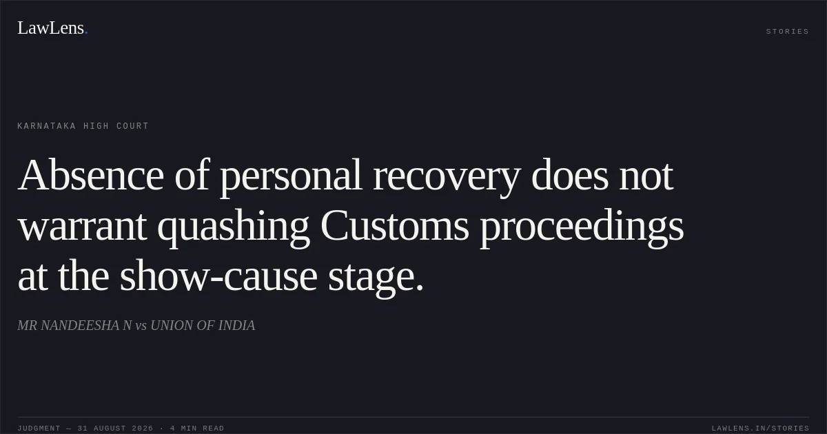 Absence of personal recovery does not warrant quashing Customs proceedings at the show-cause stage.. MR NANDEESHA N vs UNION OF INDIA. Karnataka High Court. LawLens