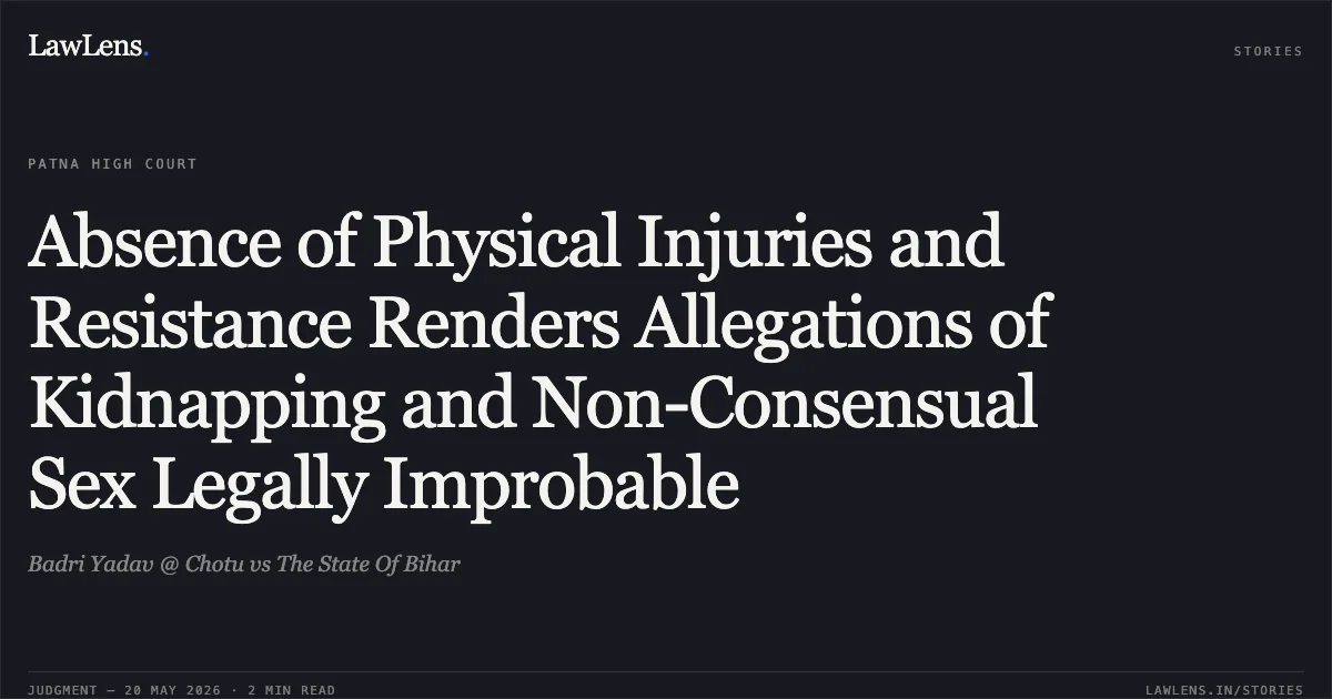 Absence of Physical Injuries and Resistance Renders Allegations of Kidnapping and Non-Consensual Sex Legally Improbable. Badri Yadav @ Chotu vs The State Of Bihar. Patna High Court. LawLens