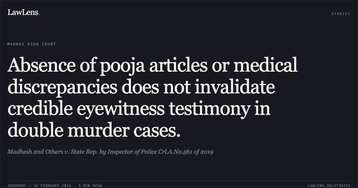 Absence of pooja articles or medical discrepancies does not invalidate credible eyewitness testimony in double murder cases.. Madhesh and Others v. State Rep. by Inspector of Police Crl.A.No.561 of 2019. Madras High Court. LawLens