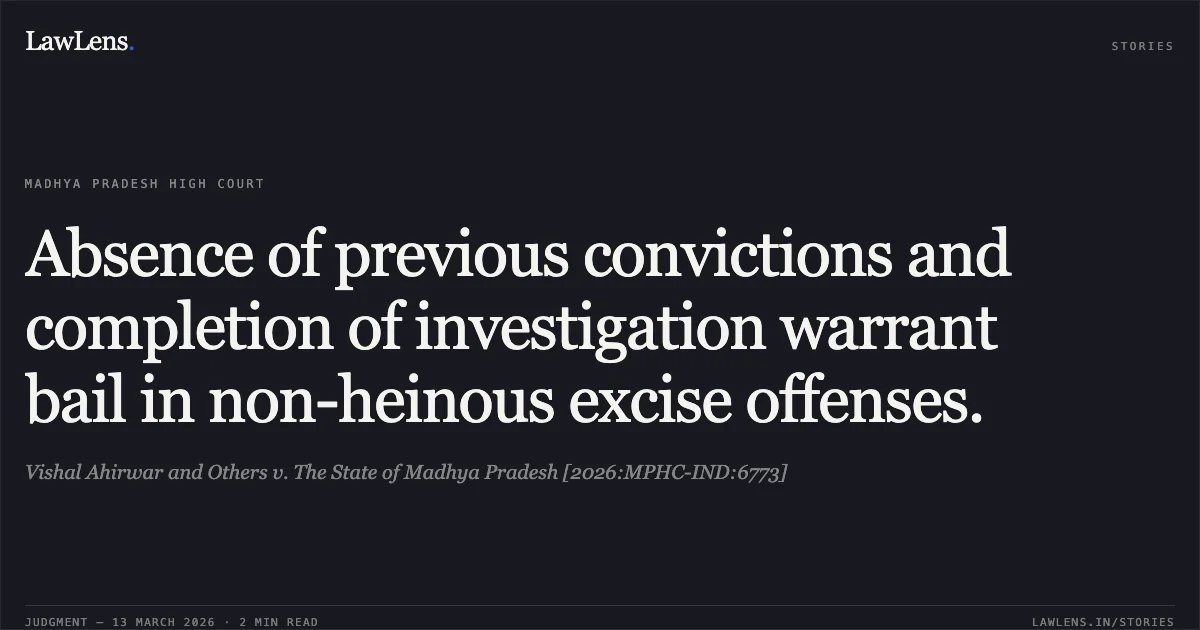 Absence of previous convictions and completion of investigation warrant bail in non-heinous excise offenses.. Vishal Ahirwar and Others v. The State of Madhya Pradesh [2026:MPHC-IND:6773]. Madhya Pradesh High Court. LawLens