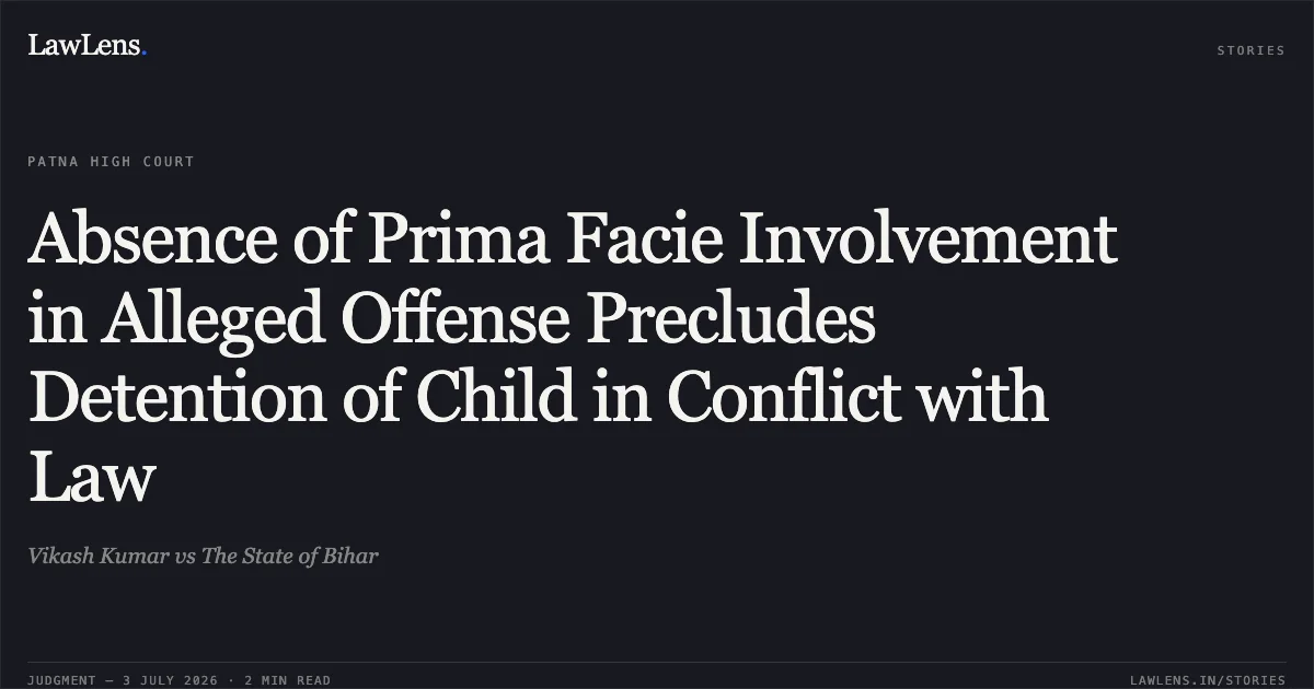 Absence of Prima Facie Involvement in Alleged Offense Precludes Detention of Child in Conflict with Law. Vikash Kumar vs The State of Bihar. Patna High Court. LawLens