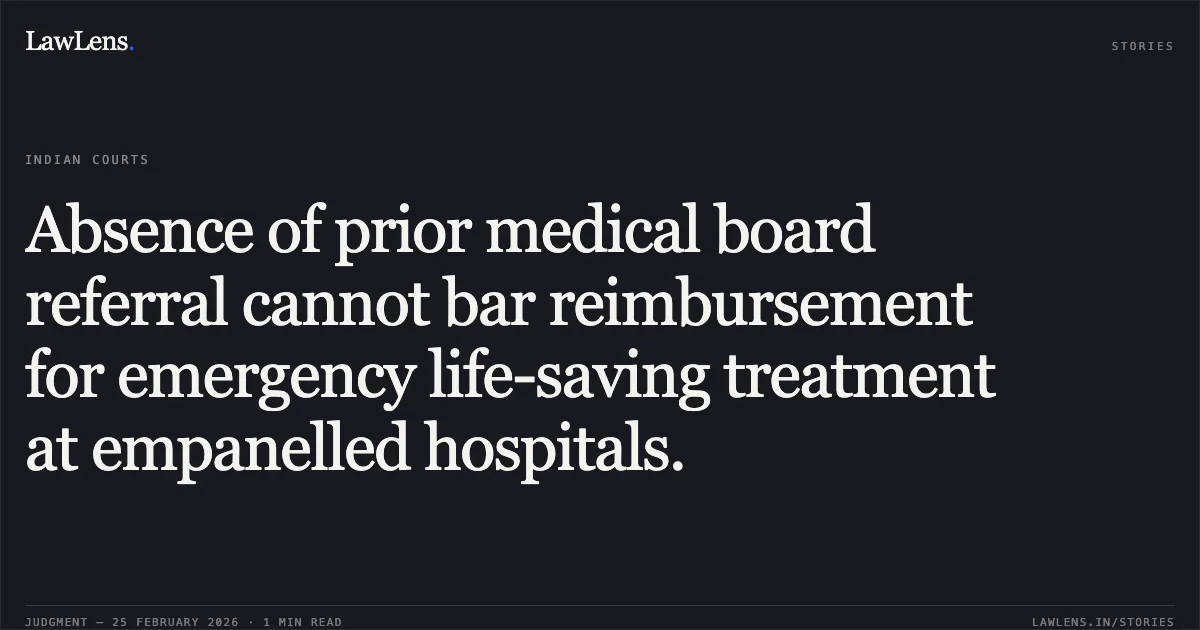 Absence of prior medical board referral cannot bar reimbursement for emergency life-saving treatment at empanelled hospitals.. Sri Sanjib Das v. Tripura State Electricity Corporation Ltd (TSECL) & Others [W.P.(C) No. 435 of 2025]. Tripura High Court. LawLens