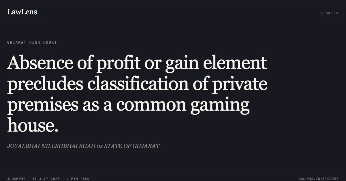 Absence of profit or gain element precludes classification of private premises as a common gaming house.. JOYALBHAI NILESHBHAI SHAH vs STATE OF GUJARAT. Gujarat High Court. LawLens