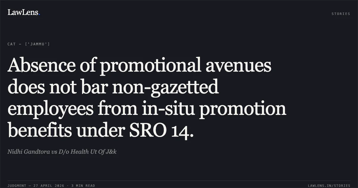 Absence of promotional avenues does not bar non-gazetted employees from in-situ promotion benefits under SRO 14.. Nidhi Gandtora vs D/o Health Ut Of J&k. Central Administrative Tribunal. LawLens