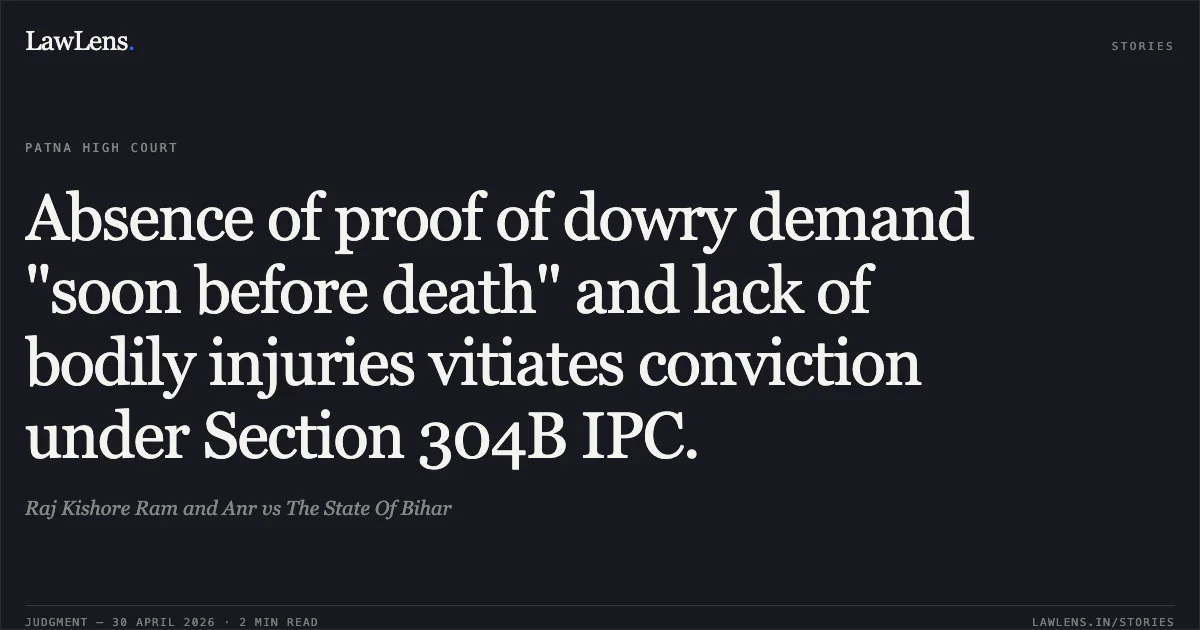 Absence of proof of dowry demand "soon before death" and lack of bodily injuries vitiates conviction under Section 304B IPC.. Raj Kishore Ram and Anr vs The State Of Bihar. Patna High Court. LawLens