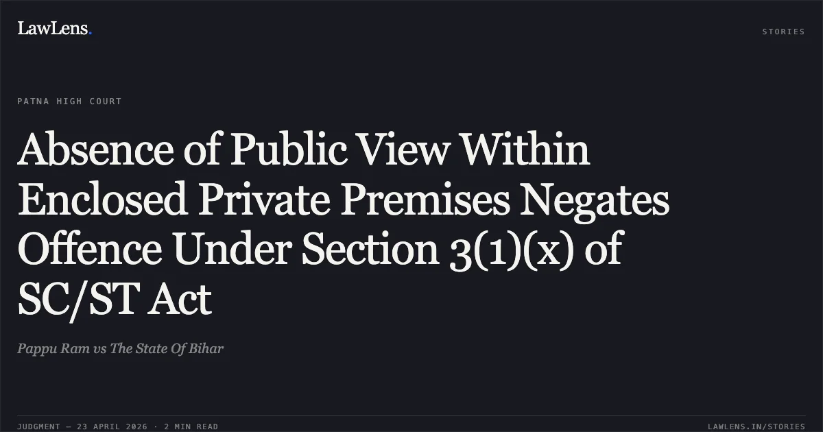 Absence of Public View Within Enclosed Private Premises Negates Offence Under Section 3(1)(x) of SC/ST Act. Pappu Ram vs The State Of Bihar. Patna High Court. LawLens