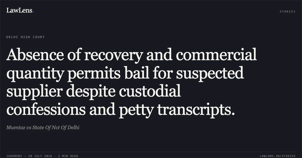 Absence of recovery and commercial quantity permits bail for suspected supplier despite custodial confessions and petty transcripts.. Mumtaz vs State Of Nct Of Delhi. Delhi High Court. LawLens