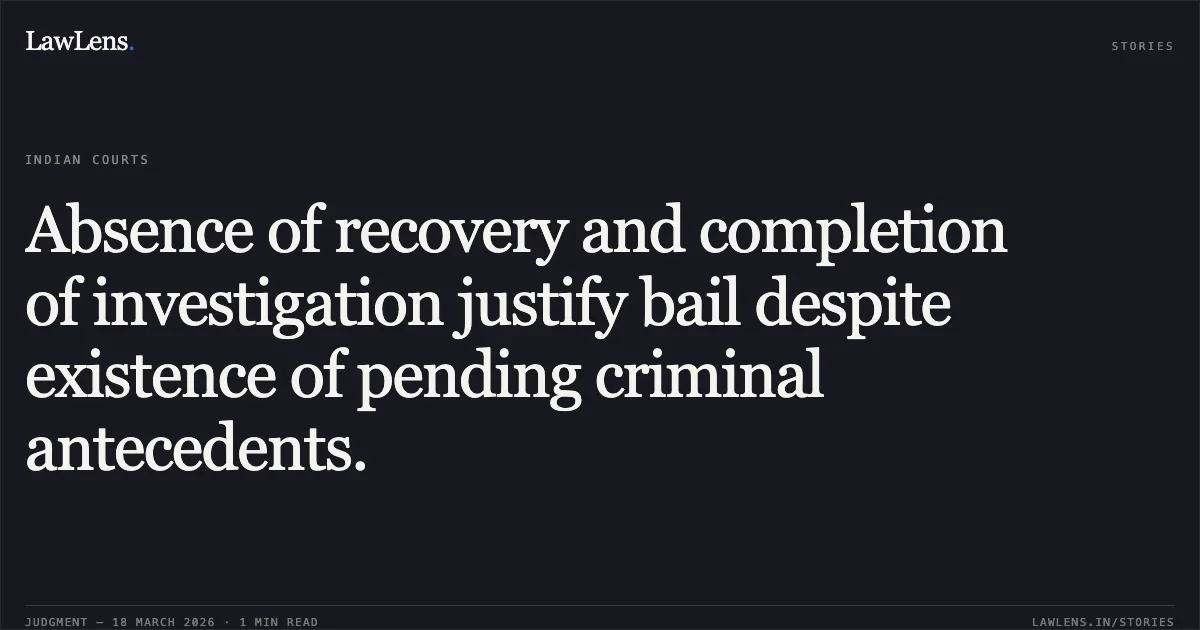 Absence of recovery and completion of investigation justify bail despite existence of pending criminal antecedents.. Suraj Thakur vs The State Of Madhya Pradesh. Madhya Pradesh High Court. LawLens