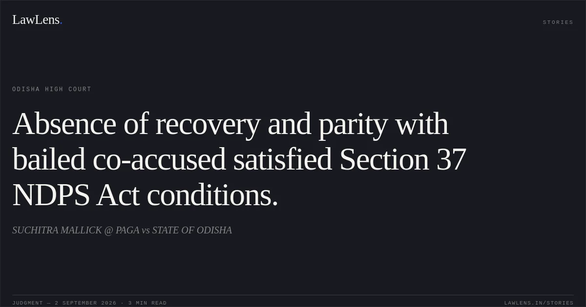 Absence of recovery and parity with bailed co-accused satisfied Section 37 NDPS Act conditions.. SUCHITRA MALLICK @ PAGA vs STATE OF ODISHA. Odisha High Court. LawLens