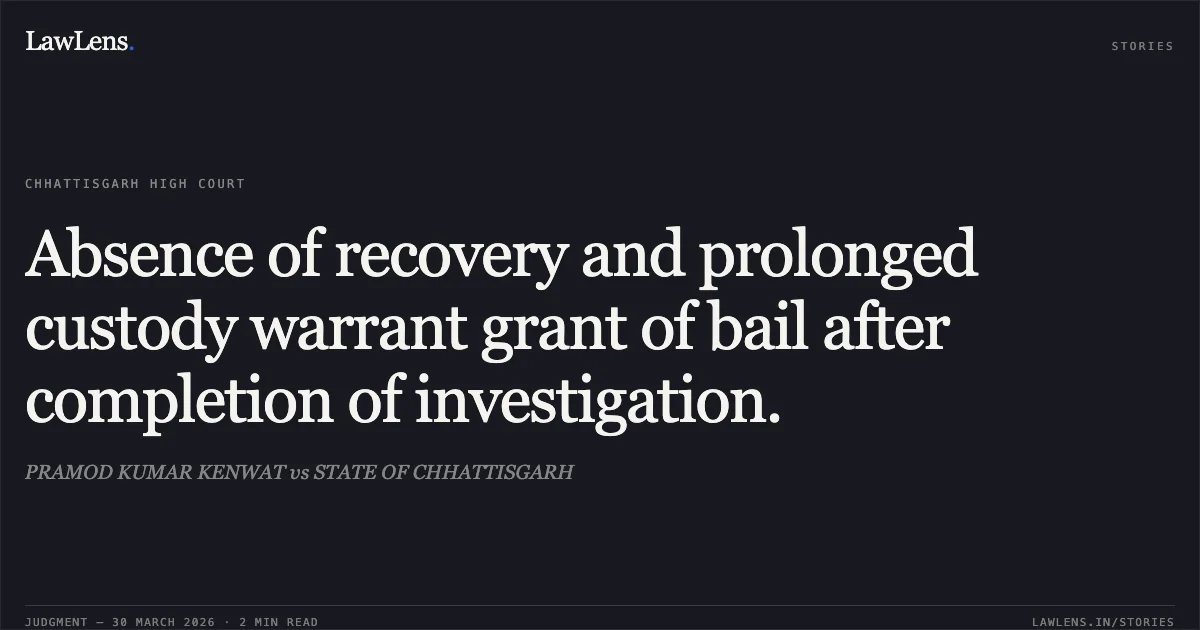 Absence of recovery and prolonged custody warrant grant of bail after completion of investigation.. PRAMOD KUMAR KENWAT vs STATE OF CHHATTISGARH. Chhattisgarh High Court. LawLens