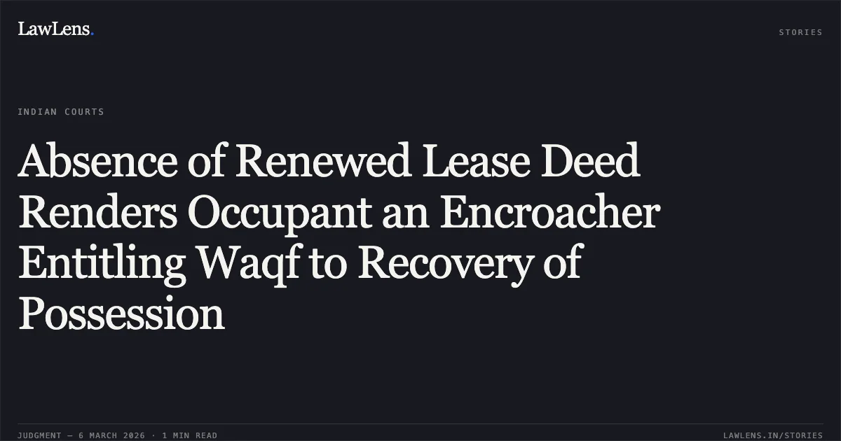Absence of Renewed Lease Deed Renders Occupant an Encroacher Entitling Waqf to Recovery of Possession. Vohra Mulla Badruddin Ibrahim Ji Diwan Through Mansoor Badruddin Deewan vs Waqf Haji Muhammad and Haji Hasam Pirmahmad Musafarkhana Trust & Ors. [R/Civil Revision Application No. 447 of 2022 with No. 448 of 2022]. Gujarat High Court. LawLens