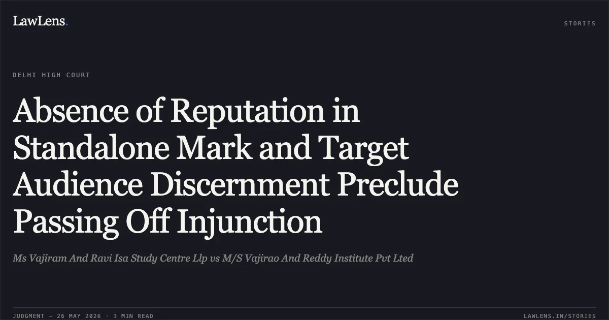 Absence of Reputation in Standalone Mark and Target Audience Discernment Preclude Passing Off Injunction. Ms Vajiram And Ravi Isa Study Centre Llp vs M/S Vajirao And Reddy Institute Pvt Lted. Delhi High Court. LawLens