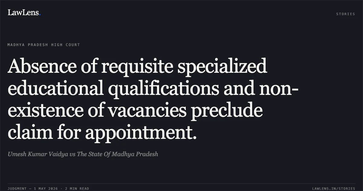 Absence of requisite specialized educational qualifications and non-existence of vacancies preclude claim for appointment.. Umesh Kumar Vaidya vs The State Of Madhya Pradesh. Madhya Pradesh High Court. LawLens