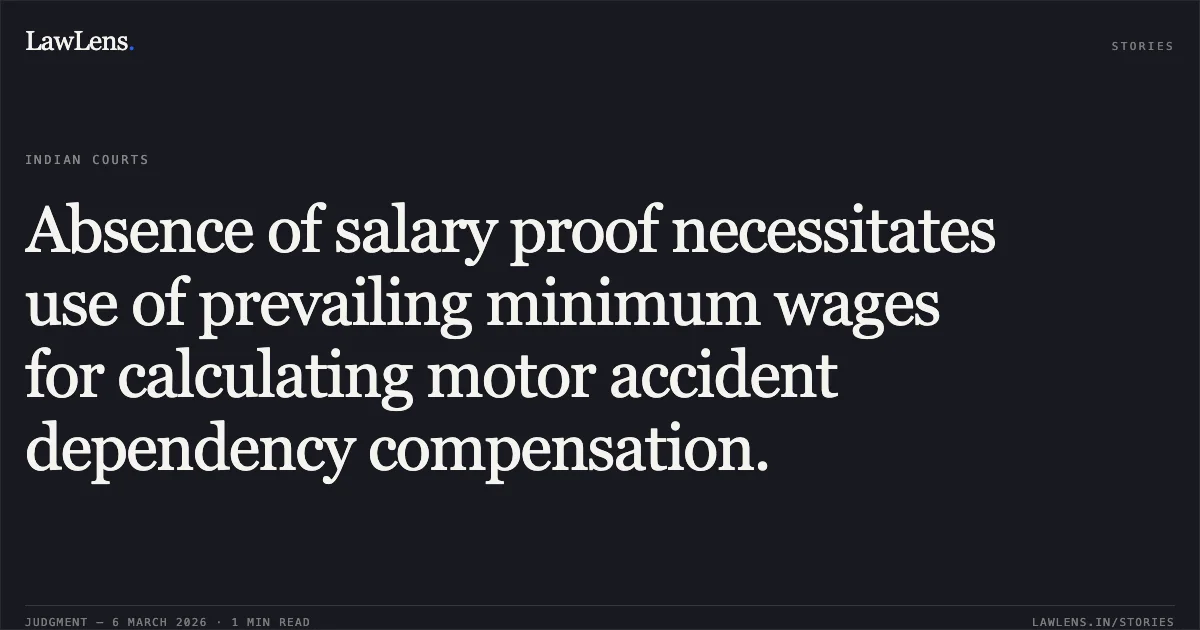 Absence of salary proof necessitates use of prevailing minimum wages for calculating motor accident dependency compensation.. Maheshbhai Dhirubhai Makwana & Ors. v. Ranchhod Valji Dangar & Anr. [2026:GUJHC:5438]. Gujarat High Court. LawLens