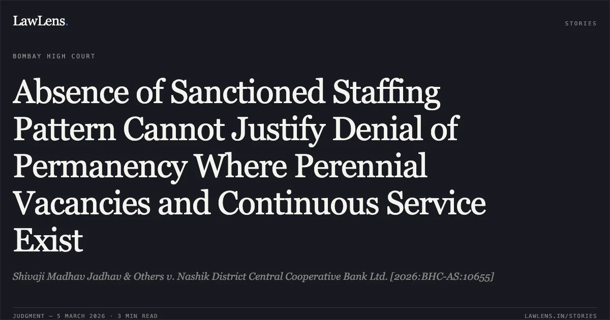 Absence of Sanctioned Staffing Pattern Cannot Justify Denial of Permanency Where Perennial Vacancies and Continuous Service Exist. Shivaji Madhav Jadhav & Others v. Nashik District Central Cooperative Bank Ltd. [2026:BHC-AS:10655]. Bombay High Court. LawLens
