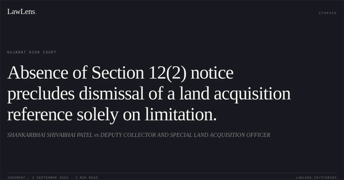 Absence of Section 12(2) notice precludes dismissal of a land acquisition reference solely on limitation.. SHANKARBHAI SHIVABHAI PATEL vs DEPUTY COLLECTOR AND SPECIAL LAND ACQUISITION OFFICER. Gujarat High Court. LawLens