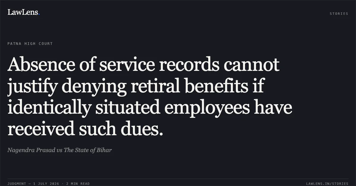 Absence of service records cannot justify denying retiral benefits if identically situated employees have received such dues.. Nagendra Prasad vs The State of Bihar. Patna High Court. LawLens