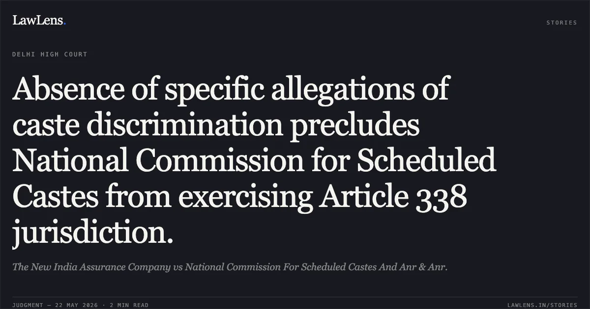 Absence of specific allegations of caste discrimination precludes National Commission for Scheduled Castes from exercising Article 338 jurisdiction.. The New India Assurance Company vs National Commission For Scheduled Castes And Anr & Anr.. Delhi High Court. LawLens