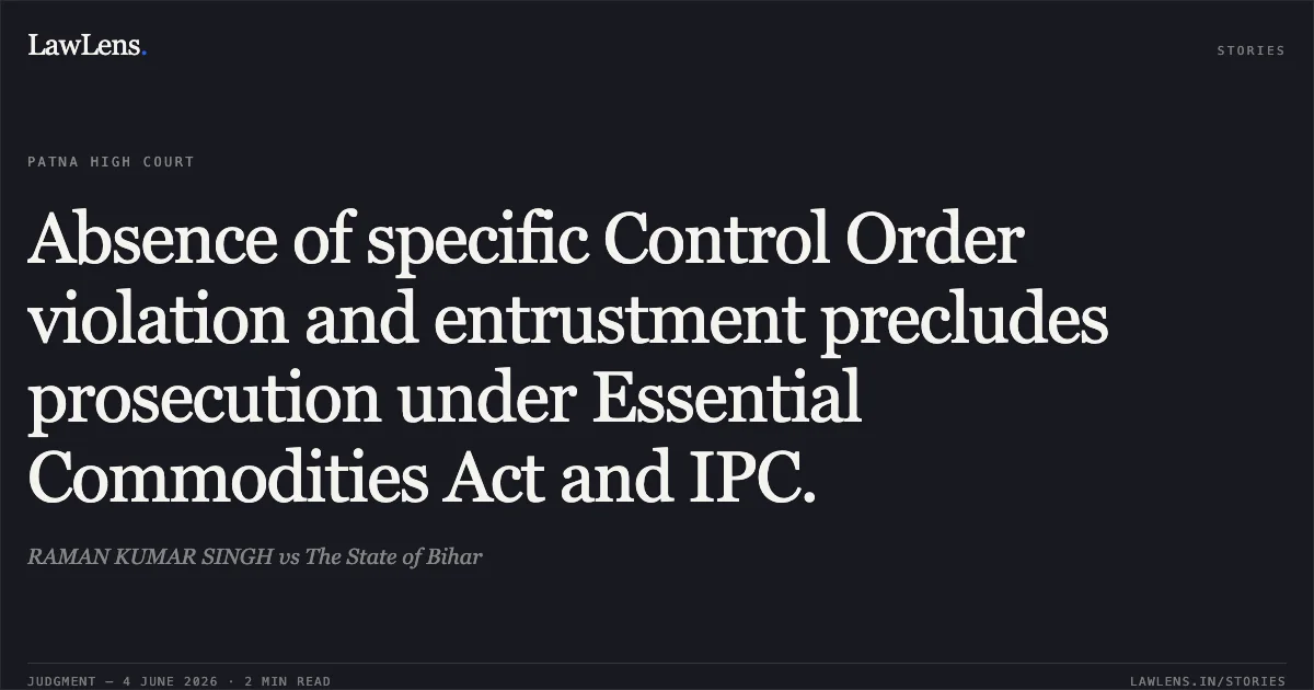 Absence of specific Control Order violation and entrustment precludes prosecution under Essential Commodities Act and IPC.. RAMAN KUMAR SINGH vs The State of Bihar. Patna High Court. LawLens