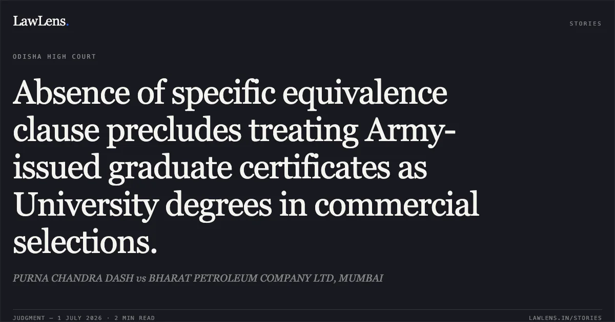 Absence of specific equivalence clause precludes treating Army-issued graduate certificates as University degrees in commercial selections.. PURNA CHANDRA DASH vs BHARAT PETROLEUM COMPANY LTD, MUMBAI. Odisha High Court. LawLens