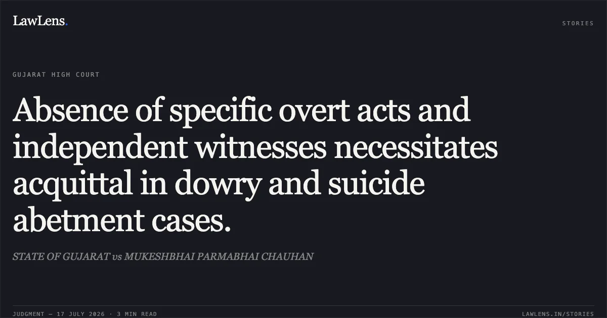 Absence of specific overt acts and independent witnesses necessitates acquittal in dowry and suicide abetment cases.. STATE OF GUJARAT vs MUKESHBHAI PARMABHAI CHAUHAN. Gujarat High Court. LawLens