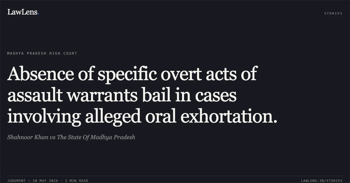 Absence of specific overt acts of assault warrants bail in cases involving alleged oral exhortation.. Shahnoor Khan vs The State Of Madhya Pradesh. Madhya Pradesh High Court. LawLens