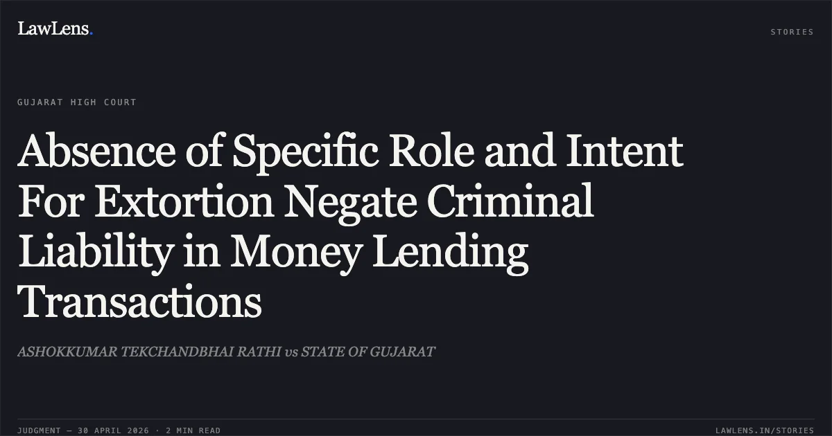 Absence of Specific Role and Intent For Extortion Negate Criminal Liability in Money Lending Transactions. ASHOKKUMAR TEKCHANDBHAI RATHI vs STATE OF GUJARAT. Gujarat High Court. LawLens