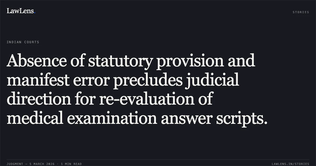Absence of statutory provision and manifest error precludes judicial direction for re-evaluation of medical examination answer scripts.. Rajiv Gandhi University of Health Sciences & Anr. v. Dr. Sahana G. Shatagar & Ors. [WA No. 2050 of 2025 and connected matters]. Karnataka High Court. LawLens