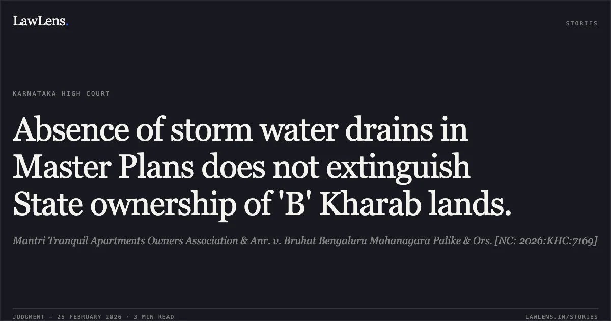 Absence of storm water drains in Master Plans does not extinguish State ownership of 'B' Kharab lands.. Mantri Tranquil Apartments Owners Association & Anr. v. Bruhat Bengaluru Mahanagara Palike & Ors. [NC: 2026:KHC:7169]. Karnataka High Court. LawLens