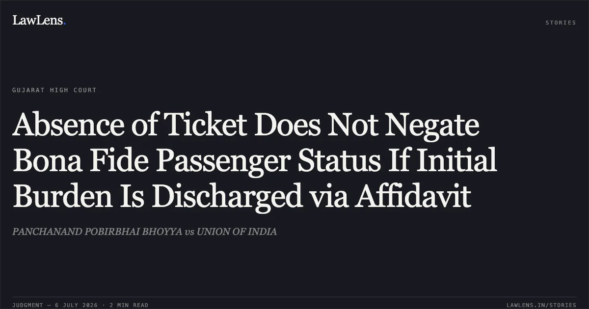 Absence of Ticket Does Not Negate Bona Fide Passenger Status If Initial Burden Is Discharged via Affidavit. PANCHANAND POBIRBHAI BHOYYA vs UNION OF INDIA. Gujarat High Court. LawLens