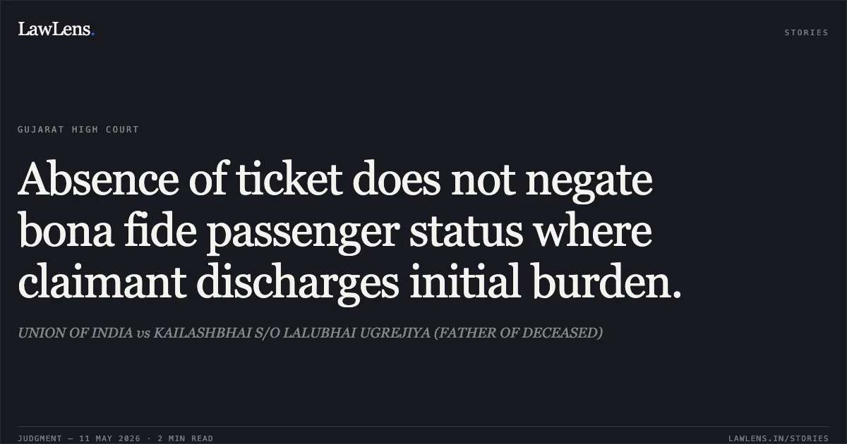 Absence of ticket does not negate bona fide passenger status where claimant discharges initial burden.. UNION OF INDIA vs KAILASHBHAI S/O LALUBHAI UGREJIYA (FATHER OF DECEASED). Gujarat High Court. LawLens